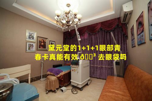 黛元堂的1+1+1眼部青春卡真能有效 🌳 去眼袋吗